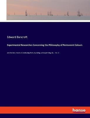 Experimental Researches Concerning the Philosophy of Permanent Colours: and the best means of producing them, by dying, callico printing, &c. - Vol. 2 - Edward Bancroft - cover