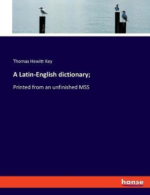 A Latin-English dictionary;: Printed from an unfinished MSS - Thomas Hewitt Key - cover