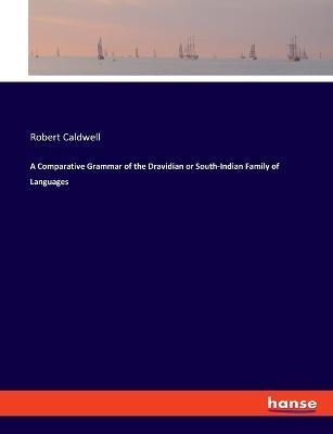 A Comparative Grammar of the Dravidian or South-Indian Family of Languages - Robert Caldwell - cover