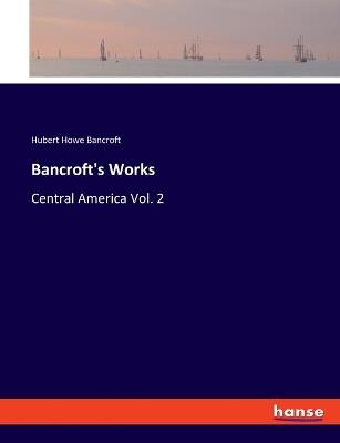 Bancroft's Works: Central America Vol. 2 - Hubert Howe Bancroft - cover