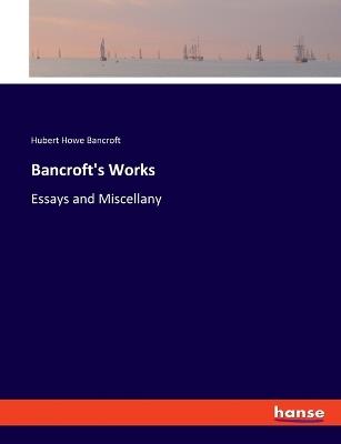 Bancroft's Works: Essays and Miscellany - Hubert Howe Bancroft - cover