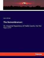 The Remembrancer: Or, Impartial Repository of Public Events. For the Year 1777