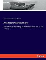 Ante-Nicene Christian library: Translations of the writings of the Fathers down to A. D. 325 - Vol. 13