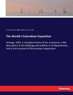 The World's Columbian Exposition: Chicago, 1893: a complete history of the enterprise: a full description of the buildings and exhibits in all departments, and a short account of the previous expositions