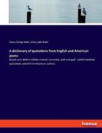 A dictionary of quotations from English and American poets: Based upon Bohn's edition revised, corrected, and enlarged: twelve hundred quotations added from American authors