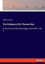 The Embassy of Sir Thomas Roe: to the Court of the Great Mogul 1615-1619 - Vol. 2