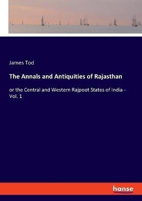 The Annals and Antiquities of Rajasthan: or the Central and Western Rajpoot States of India - Vol. 1 - James Tod - cover