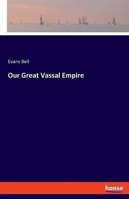 Our Great Vassal Empire - Evans Bell - cover