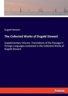 The Collected Works of Dugald Stewart: Supplementary Volume: Translations of the Passage in Foreign Languages contained in the Collected Works of Dugald Stewart - Dugald Stewart - cover