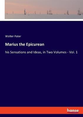 Marius the Epicurean: his Sensations and Ideas, in Two Volumes - Vol. 1 - Walter Pater - cover