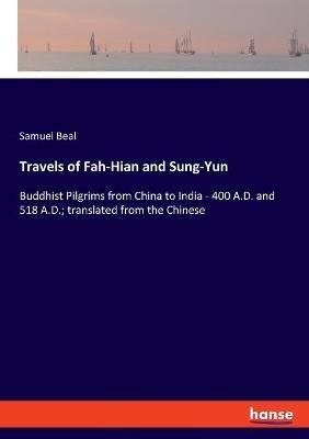 Travels of Fah-Hian and Sung-Yun: Buddhist Pilgrims from China to India - 400 A.D. and 518 A.D.; translated from the Chinese - Samuel Beal - cover