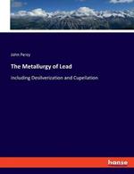 The Metallurgy of Lead: including Desilverization and Cupellation