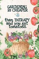 Gardening is Cheaper Than Therapy And You Get Tomatoes: Best Gifts Gardeners - Vegetable Garden Calendar - Monthly Planning Checklist, Shopping List, Gardening Grid Plan, To Do List - Kate Maple - cover