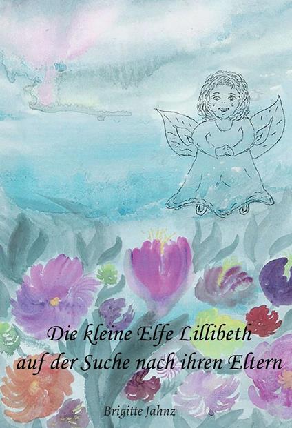 Die kleine Elfe Lillibeth auf der Suche nach ihren Eltern - Brigitte Jahnz - ebook