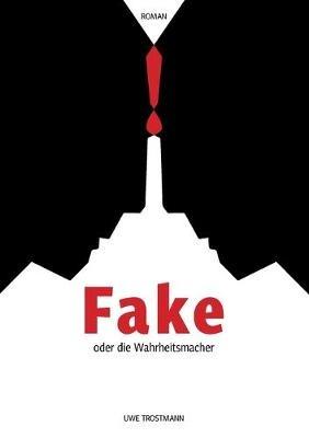 Fake oder die Wahrheitsmacher - Uwe Trostmann - cover