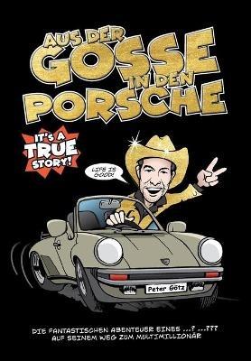 Aus der Gosse in den Porsche: Mein Weg vom "perspektivlosen Jugendlichen" hin zum erfolgreichen Unternehmer. - Peter Götz - cover