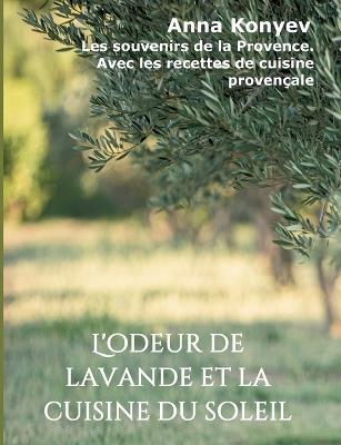 L'odeur de lavande et la cuisine du soleil: Les souvenirs de la Provence. Avec les recettes de cuisine provençale - Anna Konyev - cover