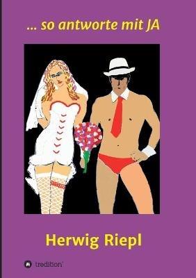 ... so antworte mit Ja - Herwig Riepl - cover