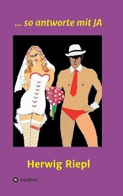 ... so antworte mit Ja - Herwig Riepl - cover