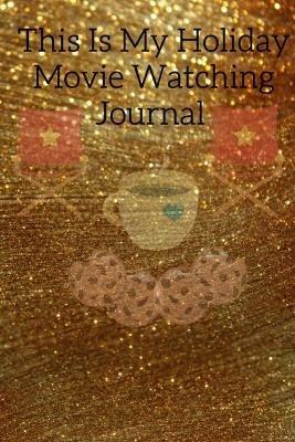 This Is My Holiday Movie Watching Journal: Thanksgiving Journal Gift For Best Friend, Sister, Daughter, Bestie - Cute Sparkly Spice Notebook For Her To Write In Films to Watch During Fall And Winter, To-Do List, Priorities, Quotes, Tasks, Notes - Sparkle Green Gold Holiday Print On Cover With Movie - Maple Mayflower - cover
