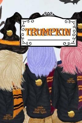 Trumpkin: Make Halloween Great Again Journal Notebook To Write In Daily To Do Lists, Humor, Jokes, Notes, Creepy Quotes, Stories, Poems, Tasks & Priorities - Funny Pumpkin With Corn Husk & Hair For US Trump Supporters - Corny Husk - cover