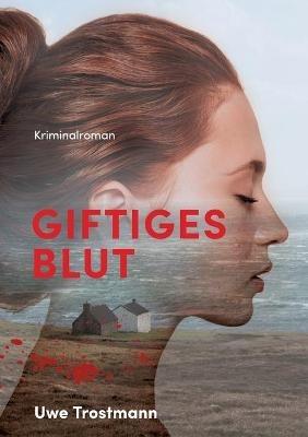 Giftiges Blut: Kriminalroman - Uwe Trostmann - cover
