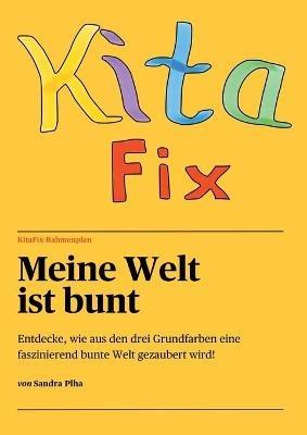 KitaFix-Rahmenplan "Meine Welt ist bunt": Entdecke, wie aus den drei Grundfarben eine faszinierend bunte Welt gezaubert wird! - Sandra Plha - cover
