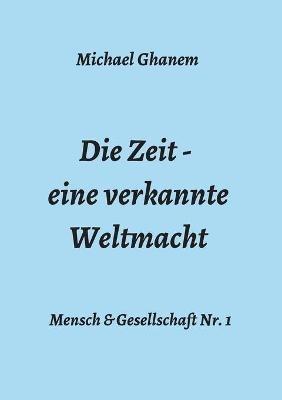 Die Zeit - eine verkannte Weltmacht - Michael Ghanem - cover