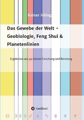 Das Gewebe der Welt - Geobiologie, Feng Shui & Planetenlinien: Ergebnisse aus 40 Jahren Beratung und Forschung - Rainer Höing - cover