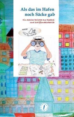 Als das im Hafen noch Säcke gab: Ein Schüler berichtet aus Reederei und Schiffsmaklerbetrieb - Akono Schmidt - cover