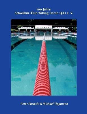 100 Jahre Schwimm-Club Wiking Herne 1921 e. V. - Michael Tippmann,Peter Piasecki - cover