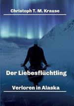Der Liebesfluchtling: Verloren in Alaska