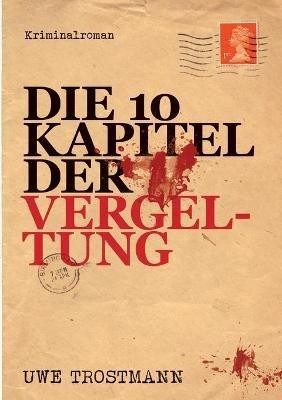 Die 10 Kapitel der Vergeltung: Kriminalroman - Uwe Trostmann - cover