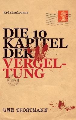 Die 10 Kapitel der Vergeltung: Kriminalroman - Uwe Trostmann - cover