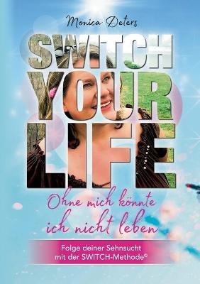 Switch Your Life: Ohne mich koennte ich nicht leben - Monica Deters - cover