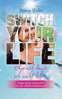 Switch Your Life: Ohne mich koennte ich nicht leben - Monica Deters - cover
