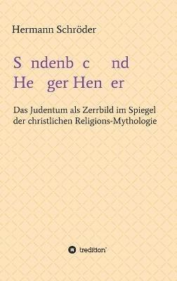 Sündenbock und Heiliger Henker: Das Judentum als Zerrbild im Spiegel der christlichen Religions-Mythologie - Hermann Schröder - cover