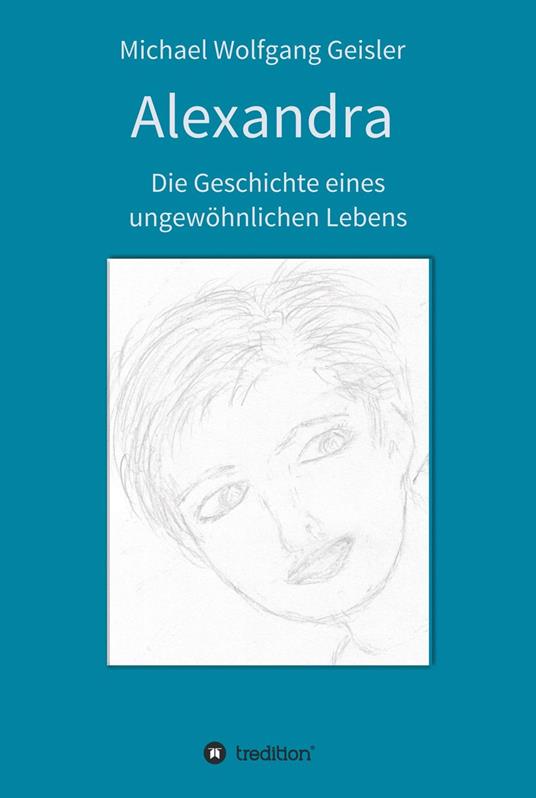Alexandra - die Geschichte eines ungewöhnlichen Lebens