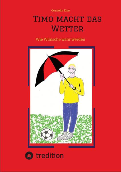 Timo macht das Wetter beim Fußball, in der Schule, mit Hilfe seiner guten Fee. - Cornelia Else - ebook