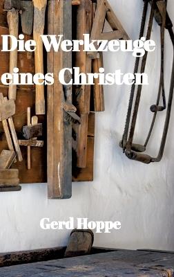 Die Werkzeuge eines Christen: Was Jesus uns gab um leichter durchs Leben zu gehen - Gerd Hoppe - cover