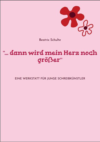 "... dann wird mein Herz noch größer" - Beatrix Schulte - ebook
