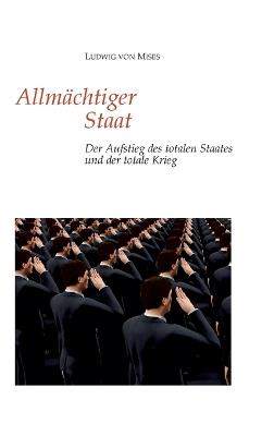 Allmächtiger Staat: Der Aufstieg des totalen Staates und der totale Krieg - Ludwig Von Mises - cover