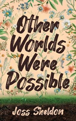 Other Worlds Were Possible - Joss Sheldon - cover