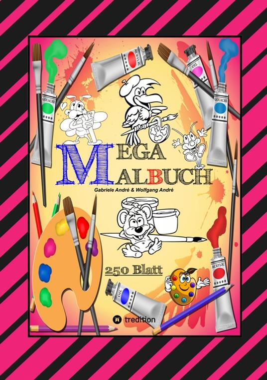 MEGA MALBUCH -- SPEZIAL AUSGABE MIT 250 TOLLEN MALBLÄTTERN FÜR UNSERE KLEINEN KÜNSTLER - Gabriele André,Wolfgang André,Anton Hackner,Josef Mayrhofer - ebook