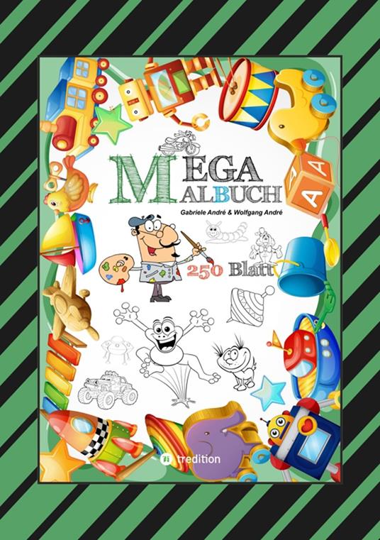 MEGA MALBUCH - 250 SEITEN - LUSTIGE MOTIVE - SPANNENDE THEMEN - VERSCHIEDENE WELTEN - EIN ABENTEUER FÜR ZEICHNER - Gabriele André,Wolfgang André,Anton Hackner,Josef Mayrhofer - ebook