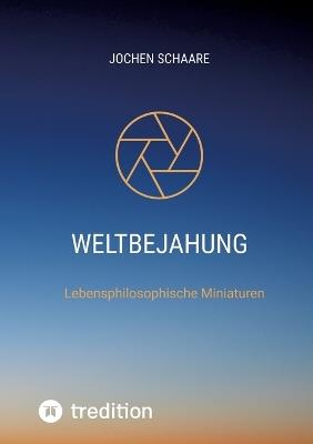 Weltbejahung: Lebensphilosophische Miniaturen - Jochen Schaare - cover