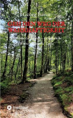 Geh den Weg der Wahrhaftigkeit: Heilsame Gedanken - versöhnliche Worte - beherzte Taten - Georg Bauer - cover