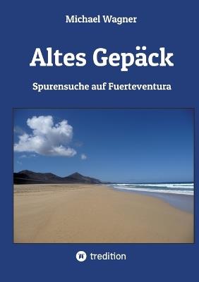 Altes Gepäck - Roman: Spurensuche auf Fuerteventura - Michael Wagner - cover