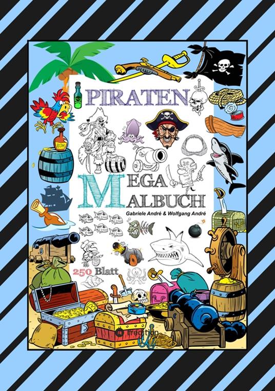 MEGA MALBUCH - 250 TOLLE PIRATENMOTIVE - MEERESTIERE - MUSCHELN - SCHATZKISTEN - HAIE - KRAKEN - SCHIFFE - PIRATEN - Gabriele André,Wolfgang André,Anton Hackner,Josef Mayrhofer - ebook