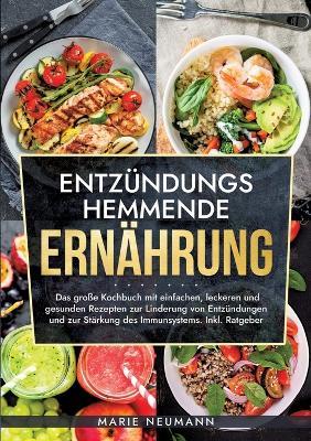 Entzündungshemmende Ernährung: Das große Kochbuch mit einfachen, leckeren und gesunden Rezepten zur Linderung von Entzündungen und zur Stärkung des Immunsystems. Inkl. Ratgeber - Marie Neumann - cover